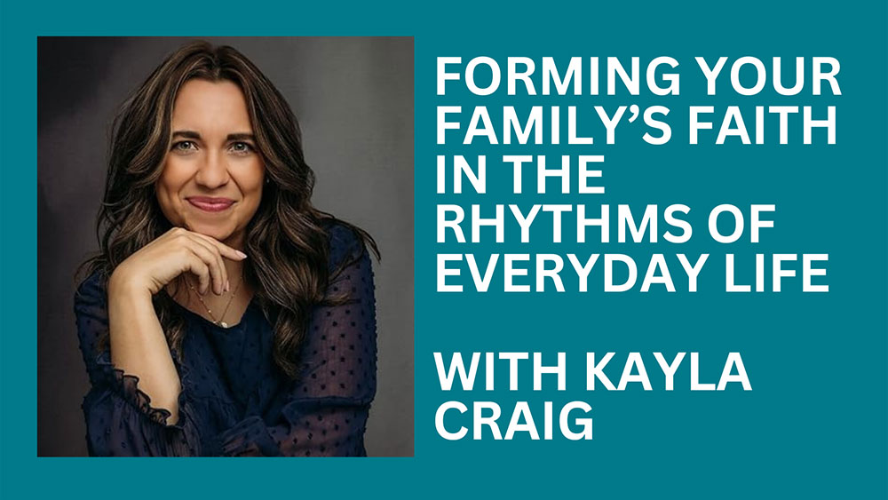 Forming your family's faith in the rhythms of everyday life with Kayla Craig
