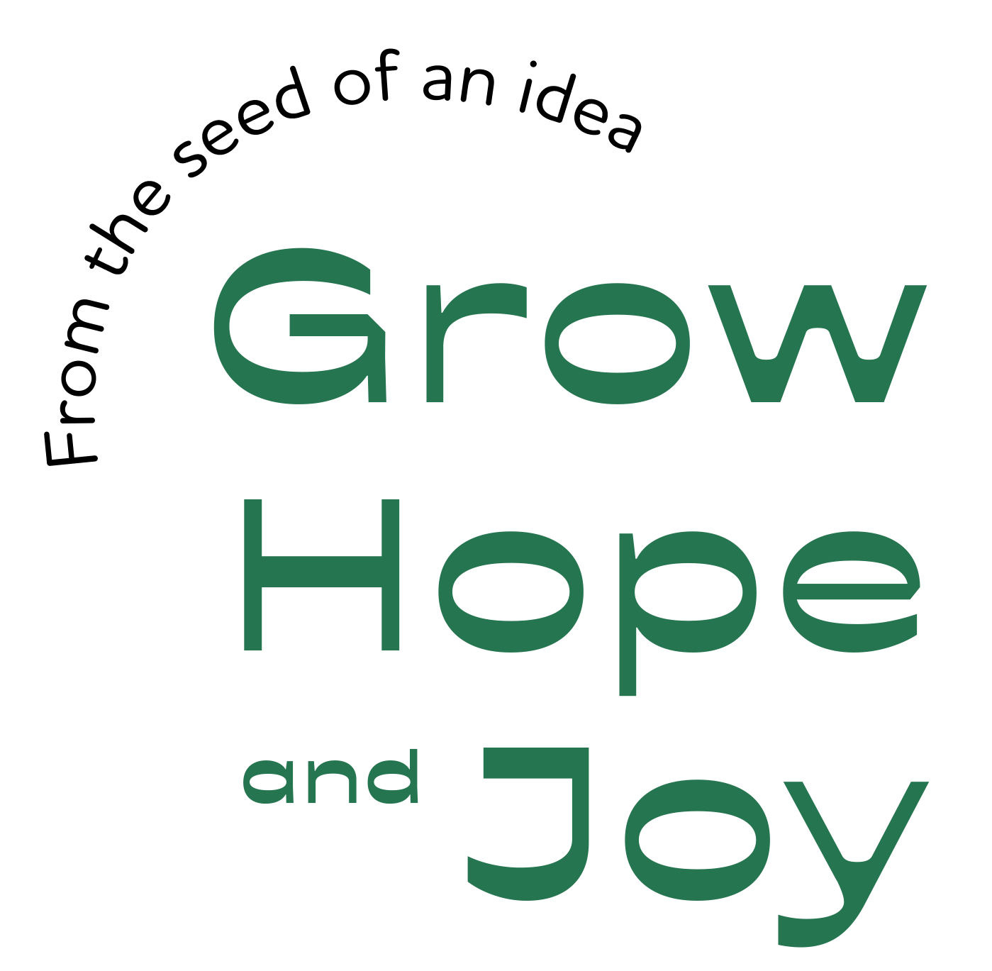 From the seed of an idea. Grow Hope and Joy.